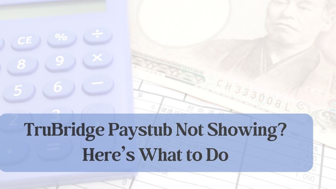 TruBridge Paystub Not Showing? Here’s What to Do