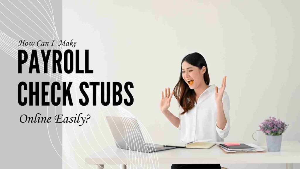 How Can I  Make Payroll Check Stubs Online Easily